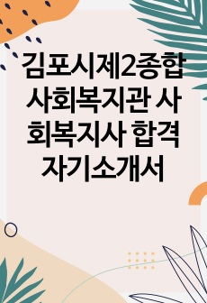 김포시제2종합사회복지관 사회복지사 합격 자기소개서