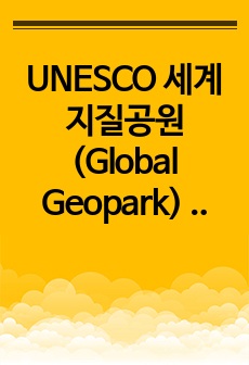UNESCO 세계지질공원(Global Geopark) 중 10개소를 선택하여 해당공원의 개요, 명칭, 위치, 지질명소, 지질학적 특성, 관광적 가치를 기술하시오. 