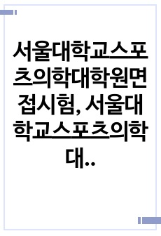 서울대학교스포츠의학대학원면접시험, 서울대학교스포츠의학대학원구술면접시험, 스포츠의학대학원자소서작성성공패턴, 서울대학교스포츠의학대학원자기소개서, 서울대스포츠의학대학원기출문제, 서울대스포츠의학대학원입학논술문제, 서울대스포..