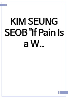 KIM SEUNG SEOB "If Pain Is a Way to Go"