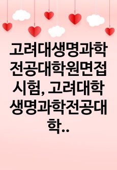 고려대생명과학전공대학원면접시험, 고려대학생명과학전공대학원구술시험, 고려대학생명과학전공대학원기출문제, 고려대생명공학과대학원논술, 생명과학전공대학원전공연구계획서, 고려대생명과학전공대학원학습계획서, 고려대생명공학전공가자기..