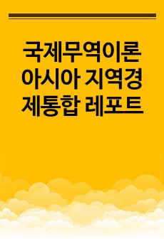 국제무역이론 아시아 지역경제통합 레포트