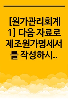 [원가관리회계1] 다음 자료로 제조원가명세서를 작성하시오