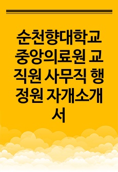 순천향대학교 중앙의료원 교직원 사무직 행정원 자개소개서