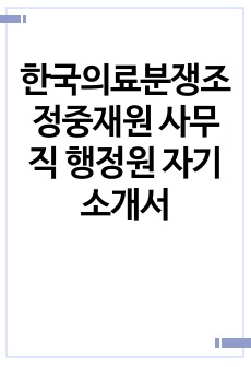 한국의료분쟁조정중재원 사무직 행정원 자기소개서
