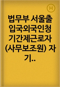 법무부 서울출입국외국인청 기간제근로자(사무보조원) 자기소개서