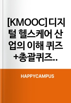 [KMOOC]디지털 헬스케어 산업의 이해 퀴즈+총괄퀴즈 족보