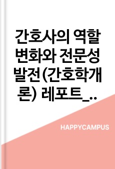 간호사의 역할 변화와 전문성 발전(간호학개론) 레포트_최우수 자료_ 목차도 함께 정리 됨.