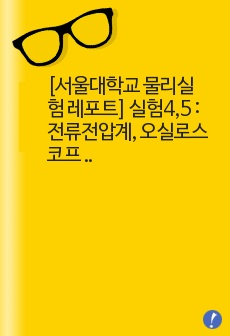 [서울대학교 물리실험 레포트] 실험4,5 :  전류전압계, 오실로스코프 사용법