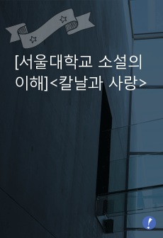 [서울대학교 소설의 이해]<칼날과 사랑>